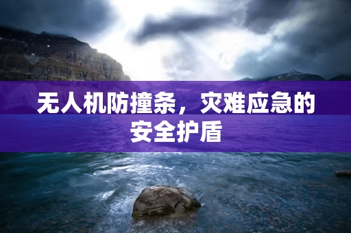 无人机防撞条，灾难应急的安全护盾