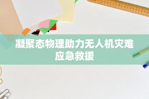 凝聚态物理助力无人机灾难应急救援