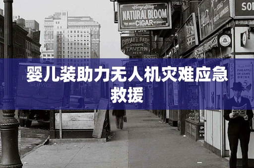 婴儿装助力无人机灾难应急救援