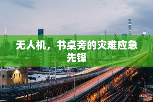 无人机，书桌旁的灾难应急先锋