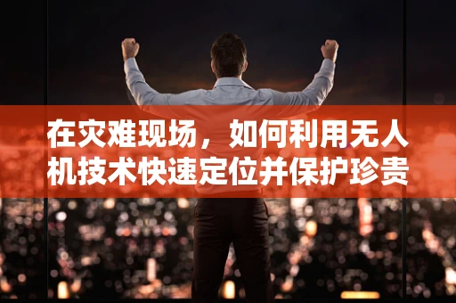 在灾难现场，如何利用无人机技术快速定位并保护珍贵宝石？