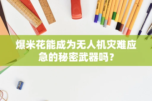 爆米花能成为无人机灾难应急的秘密武器吗？