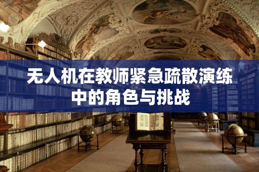 无人机在教师紧急疏散演练中的角色与挑战