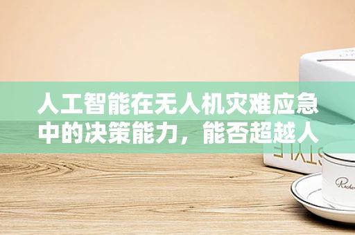人工智能在无人机灾难应急中的决策能力，能否超越人类反应速度？