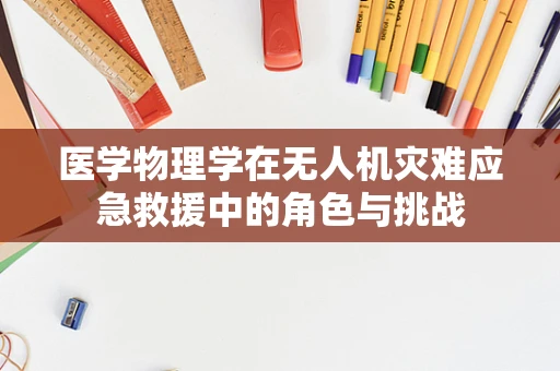 医学物理学在无人机灾难应急救援中的角色与挑战