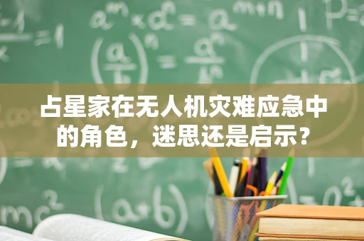 占星家在无人机灾难应急中的角色，迷思还是启示？