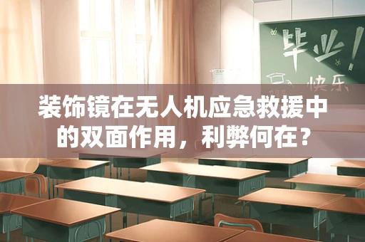 装饰镜在无人机应急救援中的双面作用，利弊何在？