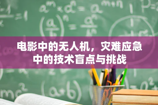 电影中的无人机，灾难应急中的技术盲点与挑战