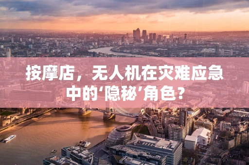 按摩店，无人机在灾难应急中的‘隐秘’角色？