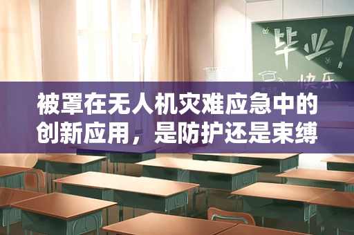 被罩在无人机灾难应急中的创新应用，是防护还是束缚？