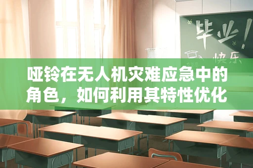 哑铃在无人机灾难应急中的角色，如何利用其特性优化物资运输？