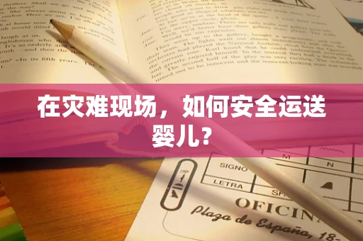 在灾难现场，如何安全运送婴儿？
