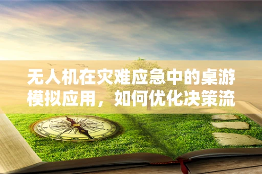 无人机在灾难应急中的桌游模拟应用，如何优化决策流程？