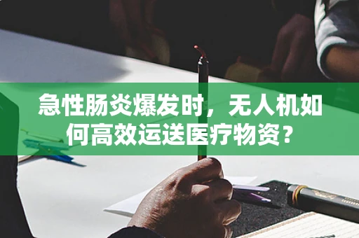 急性肠炎爆发时，无人机如何高效运送医疗物资？