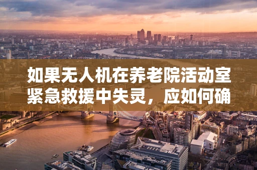 如果无人机在养老院活动室紧急救援中失灵，应如何确保老人安全？