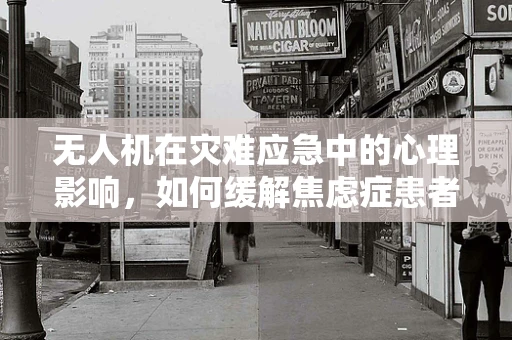 无人机在灾难应急中的心理影响，如何缓解焦虑症患者的恐惧？