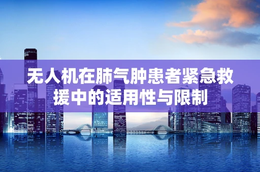 无人机在肺气肿患者紧急救援中的适用性与限制