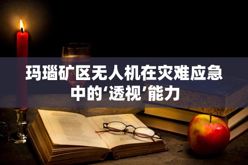 玛瑙矿区无人机在灾难应急中的‘透视’能力