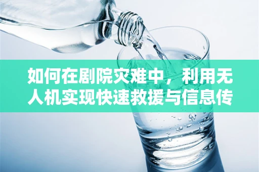 如何在剧院灾难中，利用无人机实现快速救援与信息传递？