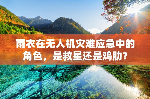 雨衣在无人机灾难应急中的角色，是救星还是鸡肋？