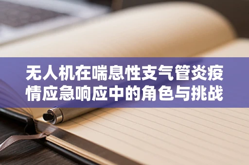 无人机在喘息性支气管炎疫情应急响应中的角色与挑战