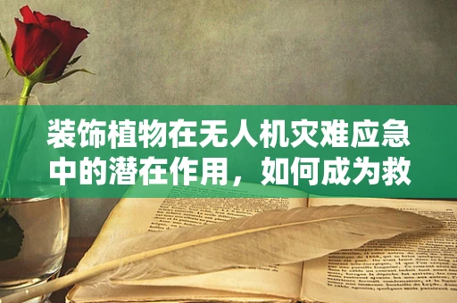 装饰植物在无人机灾难应急中的潜在作用，如何成为救援的隐形翅膀？