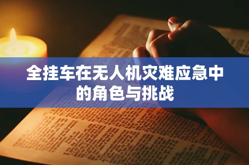 全挂车在无人机灾难应急中的角色与挑战