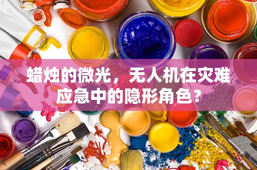 蜡烛的微光，无人机在灾难应急中的隐形角色？