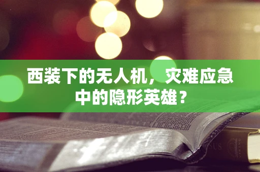 西装下的无人机，灾难应急中的隐形英雄？