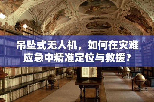 吊坠式无人机，如何在灾难应急中精准定位与救援？
