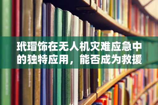 玳瑁饰在无人机灾难应急中的独特应用，能否成为救援新利器？