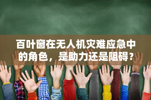 百叶窗在无人机灾难应急中的角色，是助力还是阻碍？