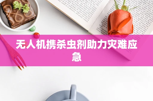 无人机携杀虫剂助力灾难应急