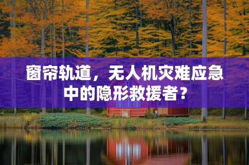 窗帘轨道，无人机灾难应急中的隐形救援者？