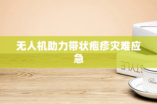 无人机助力带状疱疹灾难应急