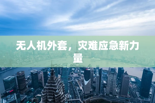 无人机外套，灾难应急新力量