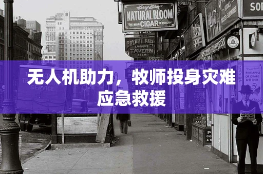 无人机助力，牧师投身灾难应急救援