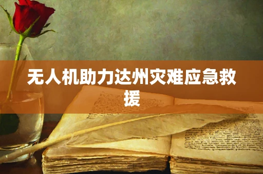 无人机助力达州灾难应急救援