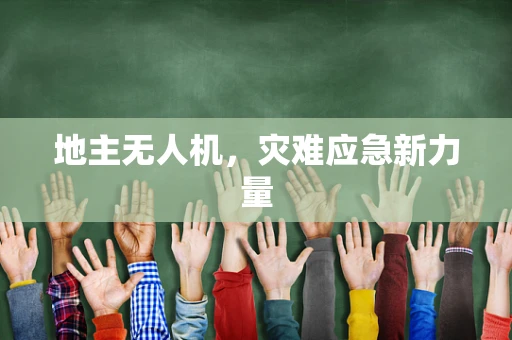 地主无人机，灾难应急新力量