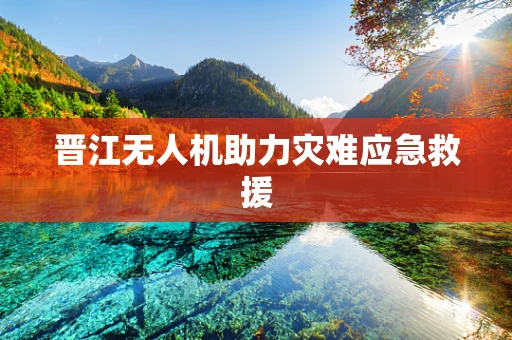 晋江无人机助力灾难应急救援