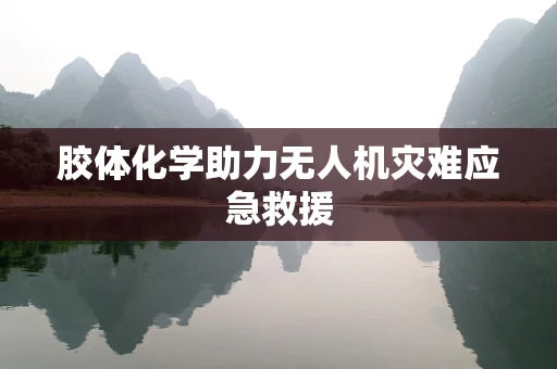 胶体化学助力无人机灾难应急救援