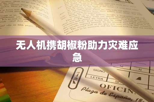无人机携胡椒粉助力灾难应急