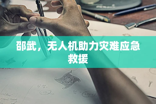 邵武，无人机助力灾难应急救援