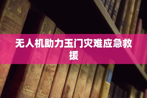 无人机助力玉门灾难应急救援