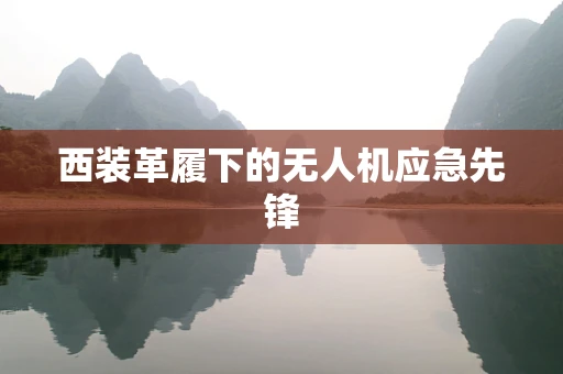 西装革履下的无人机应急先锋