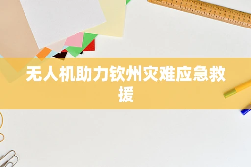 无人机助力钦州灾难应急救援