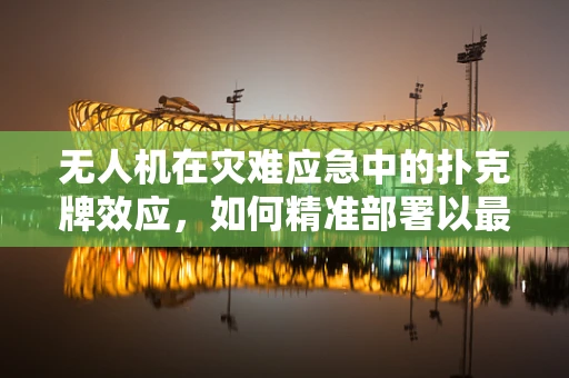 无人机在灾难应急中的扑克牌效应，如何精准部署以最大化救援效率？