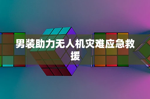 男装助力无人机灾难应急救援