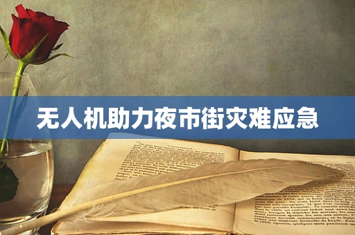 无人机助力夜市街灾难应急