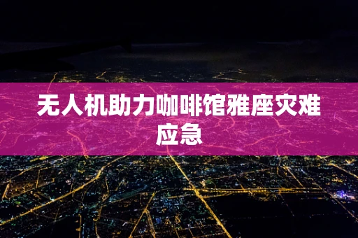 无人机助力咖啡馆雅座灾难应急
